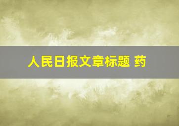 人民日报文章标题 药